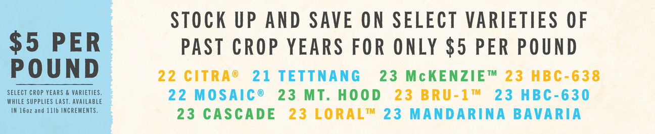 Enjoy past crop years of select varieties for only $5 per pound! Available in 16oz and 11lb increments. While supplies last.  22 Citra®, 22 Mosaic®, 23 Cascade, and more!